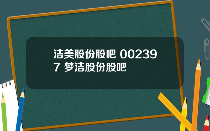 洁美股份股吧 002397 梦洁股份股吧